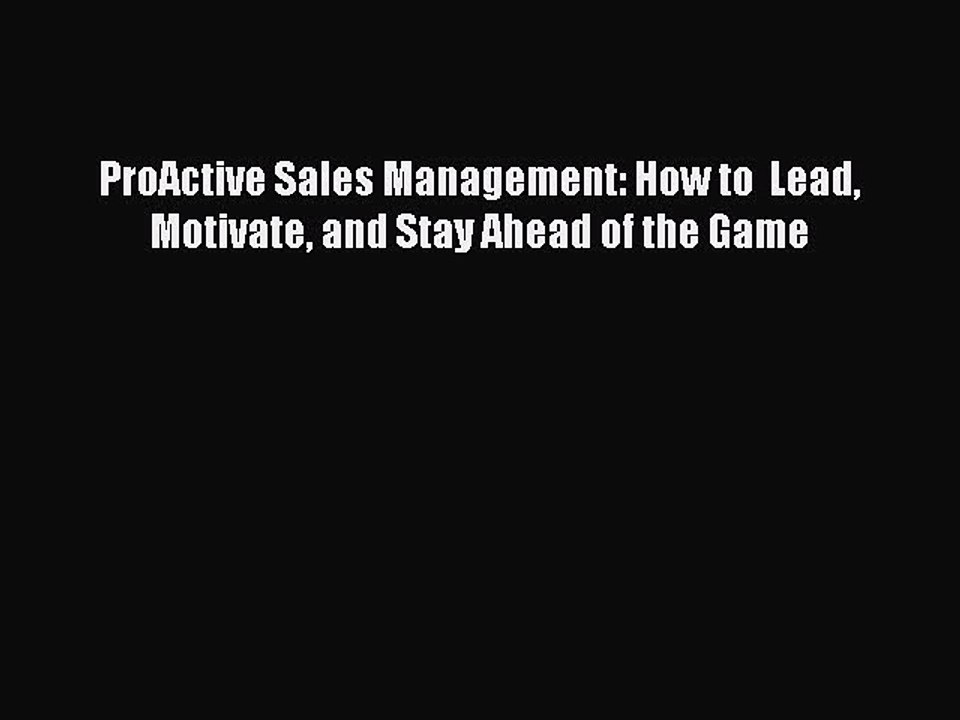 Download ProActive Sales Management: How to  Lead Motivate and Stay Ahead of the Game Ebook