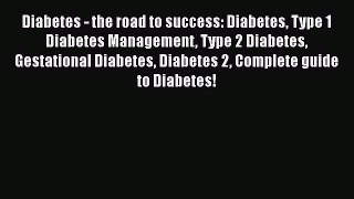 Download Diabetes - the road to success: Diabetes Type 1 Diabetes Management Type 2 Diabetes