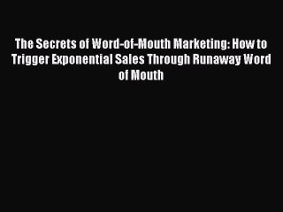 Read The Secrets of Word-of-Mouth Marketing: How to Trigger Exponential Sales Through Runaway