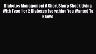Read Diabetes Management A Short Sharp Shock Living With Type 1 or 2 Diabetes Everything You