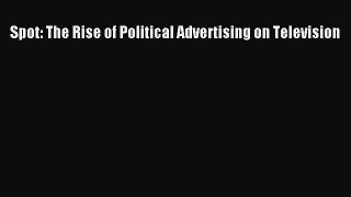 Read Spot: The Rise of Political Advertising on Television Ebook Free