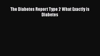 Download The Diabetes Report Type 2 What Exactly is Diabetes Ebook Free