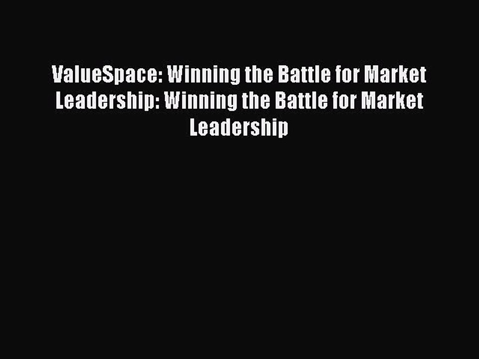 Read ValueSpace: Winning the Battle for Market Leadership: Winning the Battle for Market Leadership