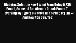 Download Diabetes Solution: How I Went From Being A 230-Pound Stressed Out Chronic Couch Potato