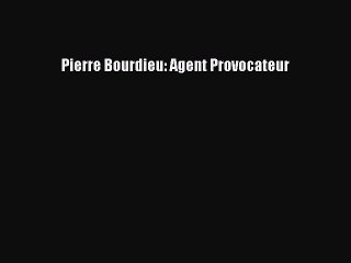 PDF Pierre Bourdieu: Agent Provocateur  EBook