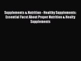 Download Supplements & Nutrition - Healthy Supplements: Essential Facst About Proper Nutrition
