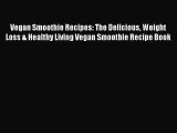 Read Vegan Smoothie Recipes: The Delicious Weight Loss & Healthy Living Vegan Smoothie Recipe