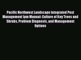 Read Pacific Northwest Landscape Integrated Pest Management Ipm Manual: Culture of Key Trees