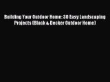 Read Building Your Outdoor Home: 30 Easy Landscaping Projects (Black & Decker Outdoor Home)