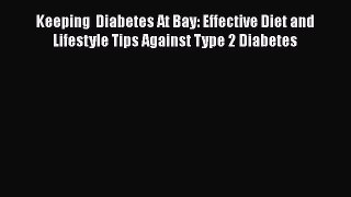 Read Keeping  Diabetes At Bay: Effective Diet and Lifestyle Tips Against Type 2 Diabetes PDF