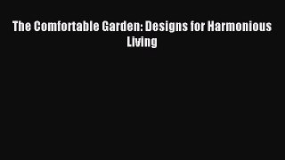 Read The Comfortable Garden: Designs for Harmonious Living PDF Free