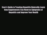 Read User's Guide to Treating Hepatitis Naturally: Learn How Supplements Can Reverse Symptoms