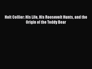 Download Holt Collier: His Life His Roosevelt Hunts and the Origin of the Teddy Bear  Read