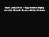Read Really Useful Guide to Supplements: Buying Vitamins Minerals Herbs and Other Nutrients