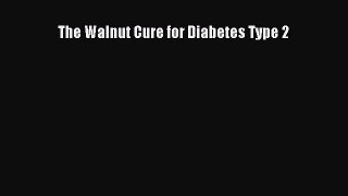 Read The Walnut Cure for Diabetes Type 2 Ebook Free