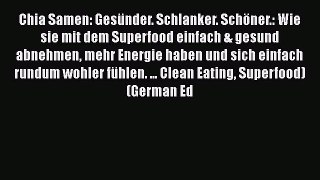 Read Chia Samen: Gesünder. Schlanker. Schöner.: Wie sie mit dem Superfood einfach & gesund