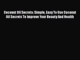 Download Coconut Oil Secrets: Simple Easy To Use Coconut Oil Secrets To Improve Your Beauty