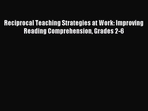 Read Reciprocal Teaching Strategies at Work: Improving Reading Comprehension Grades 2-6 Ebook