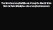 Read The Web Learning Fieldbook : Using the World Wide Web to Build Workplace Learning Environments