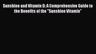 Read Sunshine and Vitamin D: A Comprehensive Guide to the Benefits of the Sunshine Vitamin