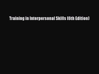 Read Training in Interpersonal Skills (6th Edition) PDF Online