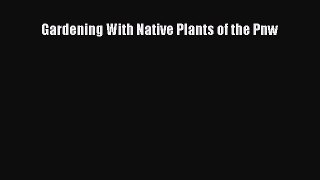 Read Gardening With Native Plants of the Pnw Ebook Free