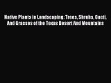 Download Native Plants in Landscaping: Trees Shrubs Cacti And Grasses of the Texas Desert And