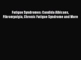 Read Fatigue Syndromes: Candida Albicans Fibromyalgia Chronic Fatigue Syndrome and More PDF