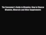 Read The Consumer's Guide to Vitamins: How to Choose Vitamins Minerals and Other Supplements
