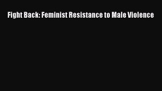 Read Fight Back: Feminist Resistance to Male Violence Ebook Free