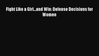 Download Fight Like a Girl...and Win: Defense Decisions for Women PDF Free