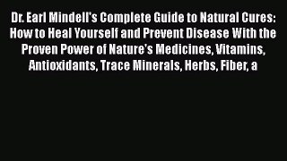 Read Dr. Earl Mindell's Complete Guide to Natural Cures: How to Heal Yourself and Prevent Disease