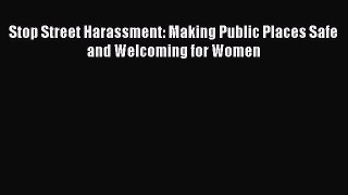 Download Stop Street Harassment: Making Public Places Safe and Welcoming for Women Ebook Free