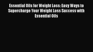 Read Essential Oils for Weight Loss: Easy Ways to Supercharge Your Weight Loss Success with