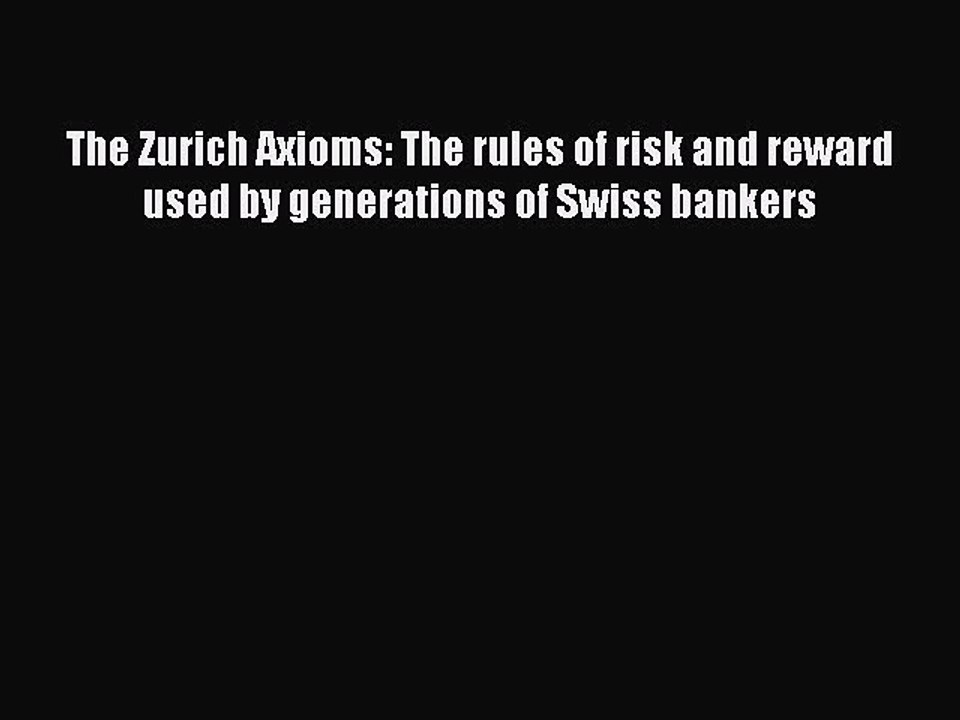 Read The Zurich Axioms: The rules of risk and reward used by generations of Swiss bankers Ebook