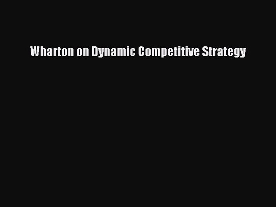 Read Wharton on Dynamic Competitive Strategy Ebook Free