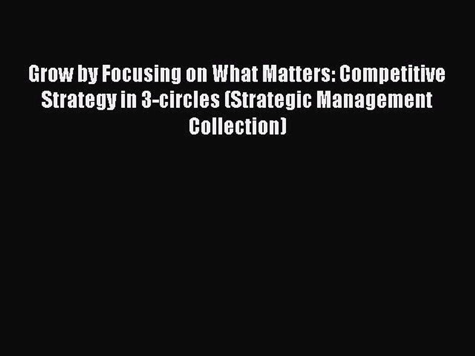 Read Grow by Focusing on What Matters: Competitive Strategy in 3-circles (Strategic Management