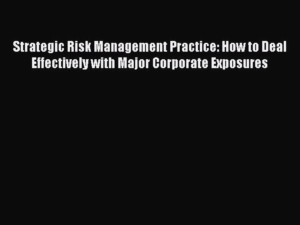 Read Strategic Risk Management Practice: How to Deal Effectively with Major Corporate Exposures