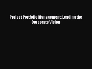 Read Project Portfolio Management: Leading the Corporate Vision Ebook Free
