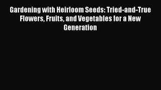 Read Gardening with Heirloom Seeds: Tried-and-True Flowers Fruits and Vegetables for a New