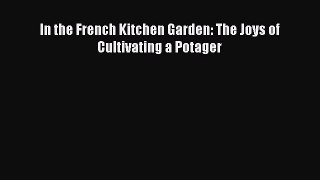 Read In the French Kitchen Garden: The Joys of Cultivating a Potager Ebook Free