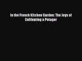 Read In the French Kitchen Garden: The Joys of Cultivating a Potager Ebook Free