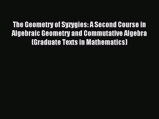 Read The Geometry of Syzygies: A Second Course in Algebraic Geometry and Commutative Algebra
