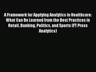 Read A Framework for Applying Analytics in Healthcare: What Can Be Learned from the Best Practices
