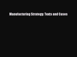 Read Manufacturing Strategy: Texts and Cases Ebook Free