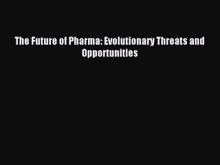 Download The Future of Pharma: Evolutionary Threats and Opportunities Ebook Free