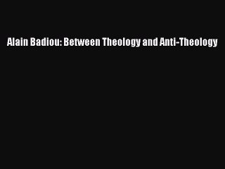 PDF Alain Badiou: Between Theology and Anti-Theology  Read Online