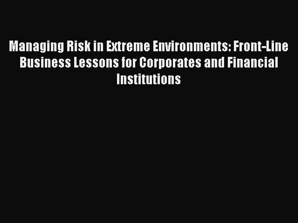 Read Managing Risk in Extreme Environments: Front-Line Business Lessons for Corporates and