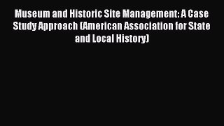 Read Museum and Historic Site Management: A Case Study Approach (American Association for State