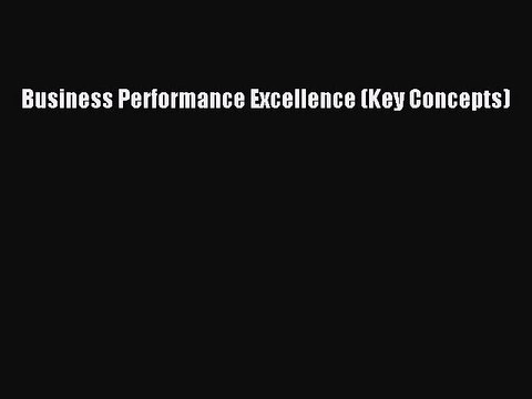 Read Business Performance Excellence (Key Concepts) Ebook Free